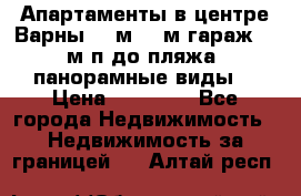 Апартаменты в центре Варны 124м2 38м2гараж, 10м/п до пляжа, панорамные виды. › Цена ­ 65 000 - Все города Недвижимость » Недвижимость за границей   . Алтай респ.